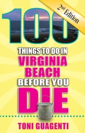 100 Things to Do in Virginia Beach Before You Die, Second Edition
