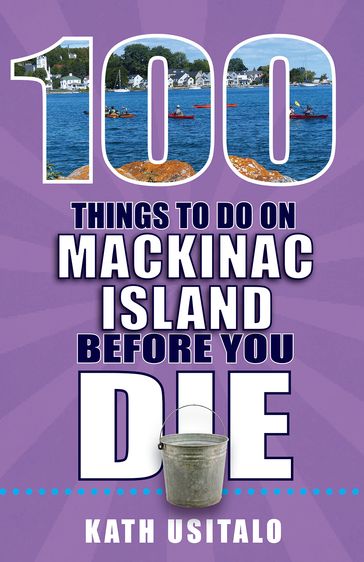 100 Things to Do on Mackinac Island Before You Die - Kath Usitalo