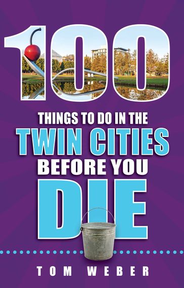 100 Things to Do in the Twin Cities Before You Die - Tom Weber