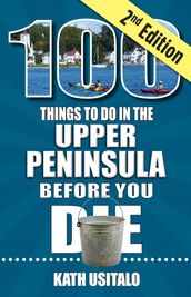 100 Things to Do in the Upper Peninsula Before You Die, 2nd Edition