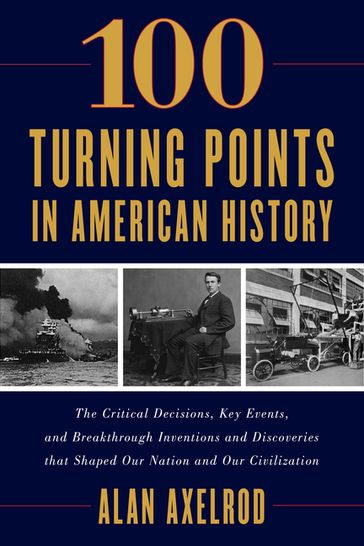 100 Turning Points in American History - Alan Axelrod - author of How America Won World War I
