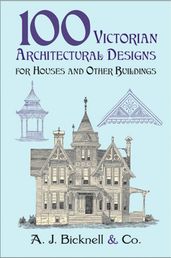 100 Victorian Architectural Designs for Houses and Other Buildings