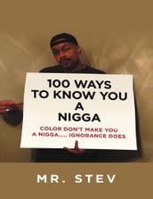 100 Ways to Know You a Nigga: Color Don t Make You a Nigga Ignorance Does