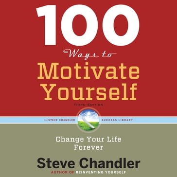 100 Ways to Motivate Yourself, Third Edition - Steve Chandler