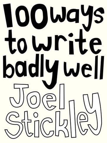 100 Ways to Write Badly Well - Joel Stickley