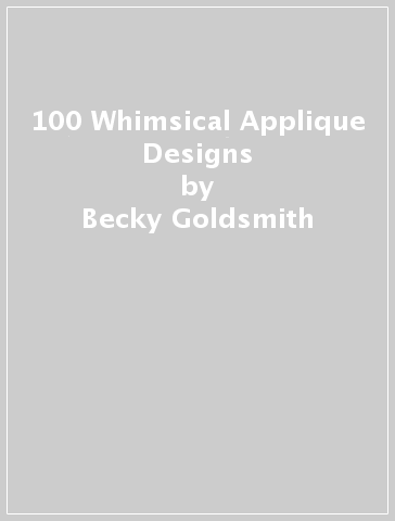 100 Whimsical Applique Designs - Becky Goldsmith - Linda Jenkins