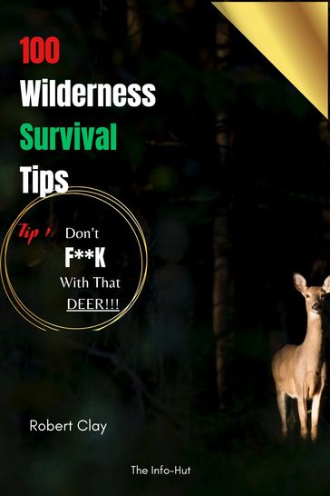 100 Wilderness Survival tips Tip 1: DON'T F**k WITH THAT DEER! - Robert Clay - The Info Hut