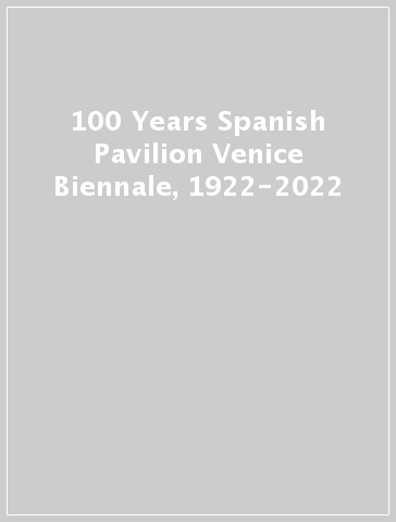 100 Years Spanish Pavilion Venice Biennale, 1922-2022
