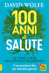 100 anni di salute. Le vere cause dell invecchiamento