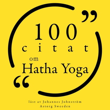 100 citat om Hatha Yoga - Geeta Iyengar - Amy Weintraub - Bob Harper - Sharon Gannon - Gurmukh Kaur Khalsa - Carl Jung - Svatmarama