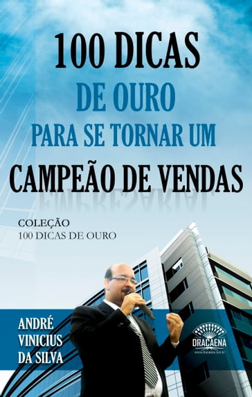 100 dicas de ouro para se tornar um campeão de vendas - André Vinícius da Silva