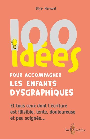 100 idées pour accompagner les enfants dysgraphiques - Elise Harwal