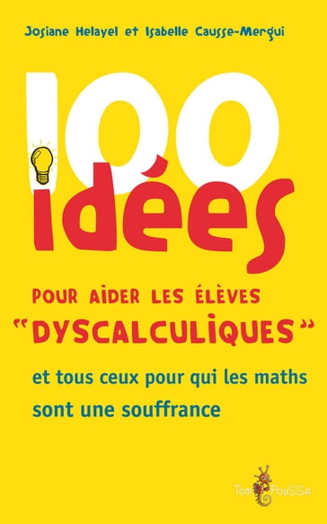 100 idées pour aider les élèves « dyscalculiques » - Isabelle Causse-Mergui - Josiane Helayel