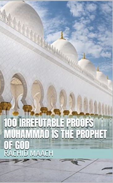 100 irrefutable proofs Muhammad is the prophet of God - Rachid Maach