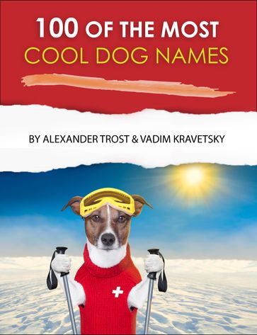 100 of the Most Cool Dog Names - alex trostanetskiy - vadim kravetsky