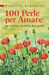 100 perle per amare. Se stessi la vita e gli altri