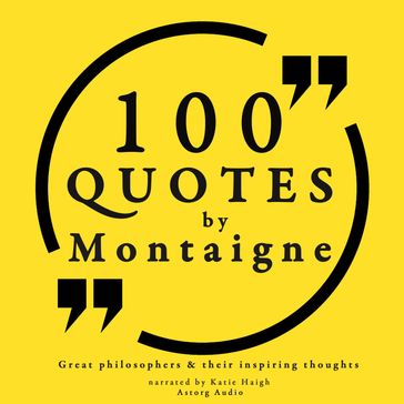 100 quotes by Montaigne: Great philosophers & their inspiring thoughts - Michel De Montaigne