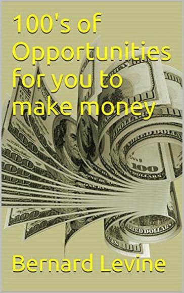 100's of Opportunities for You to Make Money - Bernard Levine
