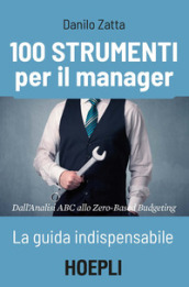 100 strumenti per il manager. La guida indispensabile. Dall analisi ABC allo Zero-Based Budgeting