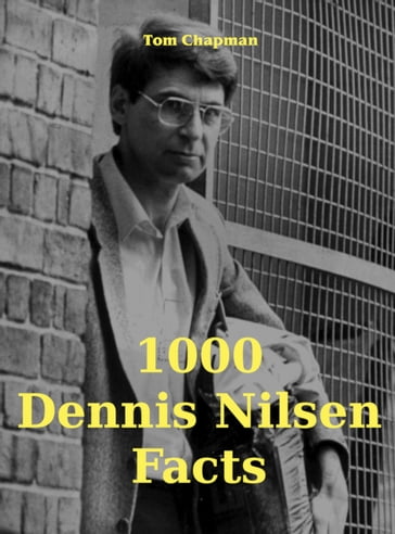 1000 Dennis Nilsen Facts - Tom Chapman