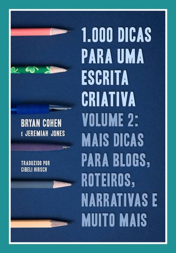 1.000 Dicas para uma Escrita Criativa, Volume 2: Mais dicas para blogs, roteiros, narrativas e muito mais - Bryan Cohen - Jeremiah Jones