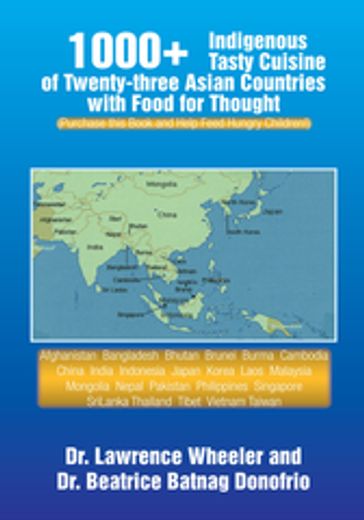 1000+ Indigenous Tasty Cusine of 23 Asian Countries-Comes with Food for Thought - Dr. Beatrice Batnag Donofrio - Dr. Lawrence Wheeler