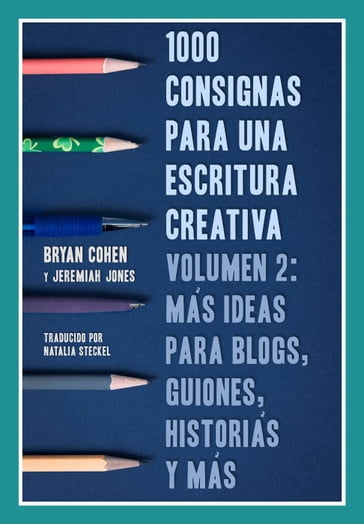 1000 consignas para una escritura creativa, vol. 2: más ideas para blogs, guiones, historias y más - Bryan Cohen - Jeremiah Jones