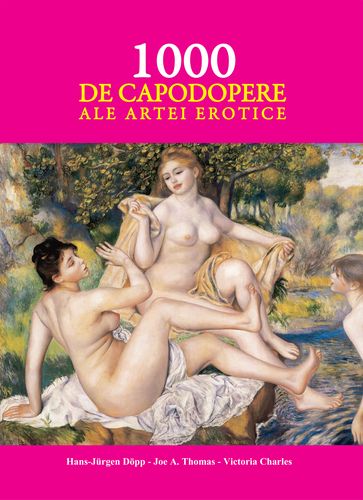 1000 de capodopere ale artei erotice - Hans-Jurgen Dopp - Joe A. Thomas - Victoria Charles