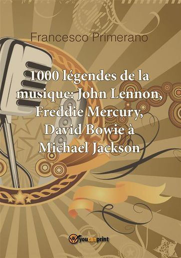 1000 légendes de la musique: John Lennon, Freddie Mercury, David Bowie à Michael Jackson - Francesco Primerano