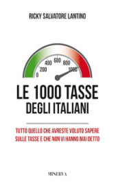 Le 1000 tasse degli italiani. Tutto quello che avreste voluto sapere sulle tasse e che non vi hanno mai detto. Nuova ediz.