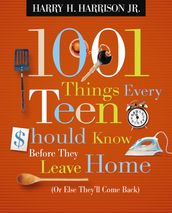 1001 Things Every Teen Should Know Before They Leave Home (Or Else They ll Come Back)