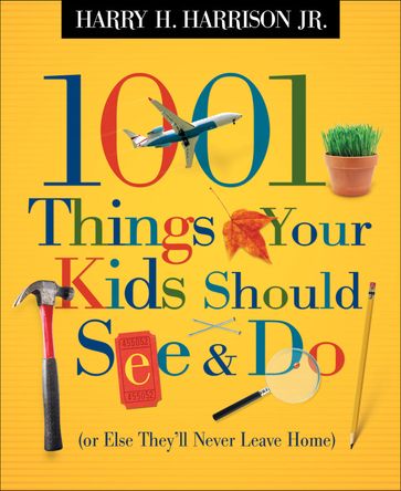 1001 Things Your Kids Should See & Do (or Else They'll Never Leave Home) - Harry H. Harrison Jr.