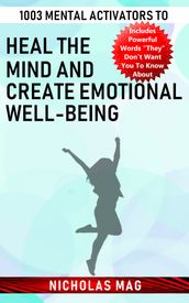 1003 Mental Activators to Heal the Mind and Create Emotional Well-being