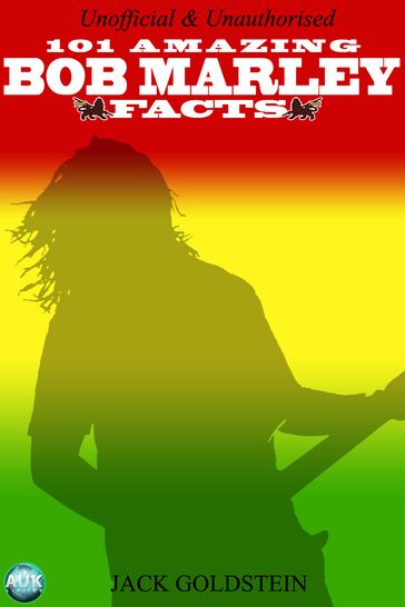 101 Amazing Bob Marley Facts - Jack Goldstein