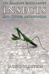 101 Amazing Facts About Insects