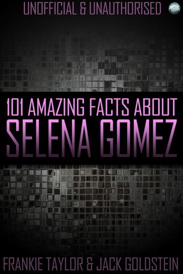 101 Amazing Facts About Selena Gomez - Jack Goldstein
