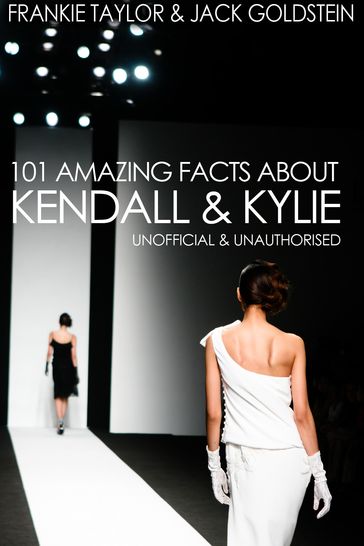 101 Amazing Facts about Kendall and Kylie - Jack Goldstein