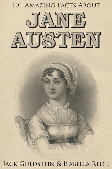 101 Amazing Facts about Jane Austen - Jack Goldstein