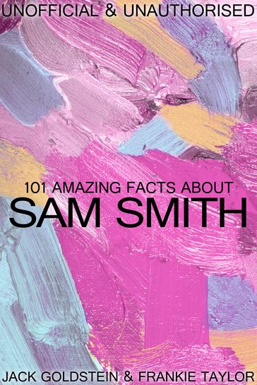 101 Amazing Facts about Sam Smith - Jack Goldstein