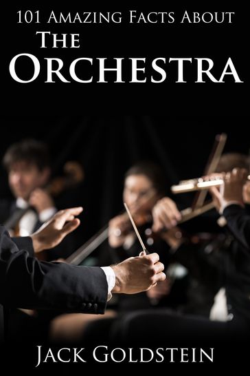 101 Amazing Facts about The Orchestra - Jack Goldstein