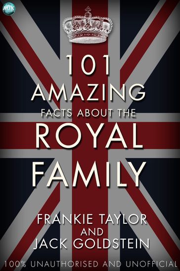 101 Amazing Facts about the Royal Family - Jack Goldstein