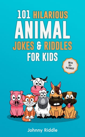 101 Clean Hilarious Animal Jokes & Riddles for Kids: Laugh Out Loud With These Funny & Silly Jokes: Even Your Pet Will Laugh! (With 35+ Pictures) - Johnny Riddle