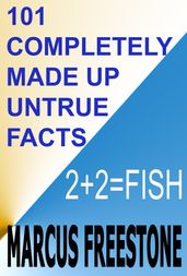 101 Completely Made Up Untrue Facts