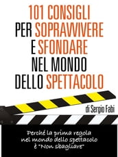 101 Consigli per sopravvivere e sfondare nel mondo dello spettaco