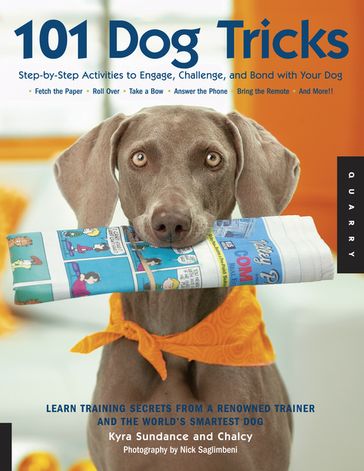 101 Dog Tricks: Step by Step Activities to Engage, Challenge, and Bond with Your Dog - Chalcy Kyra Sundance