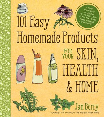 101 Easy Homemade Products for Your Skin, Health & Home - Jan Berry