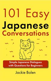 101 Easy Japanese Conversations: Simple Japanese Dialogues with Questions for Beginners