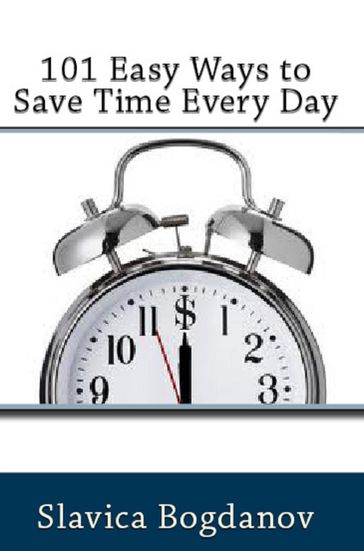 101 Easy Ways to Save Time Every Day - Slavica Bogdanov