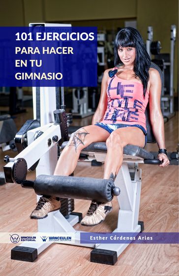 101 Ejercicios para hacer en tu gimnasio - Esther Cárdenas Arias