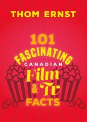 101 Fascinating Canadian Film and TV Facts